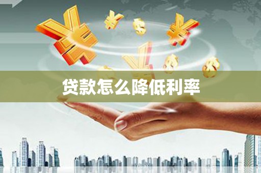 成县贷款怎么降低利率