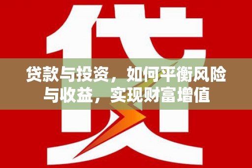 成县贷款与投资，如何平衡风险与收益，实现财富增值