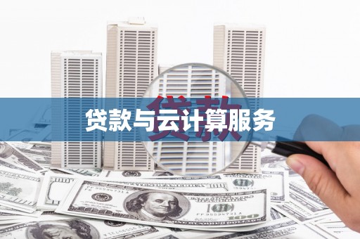 成县贷款与云计算服务