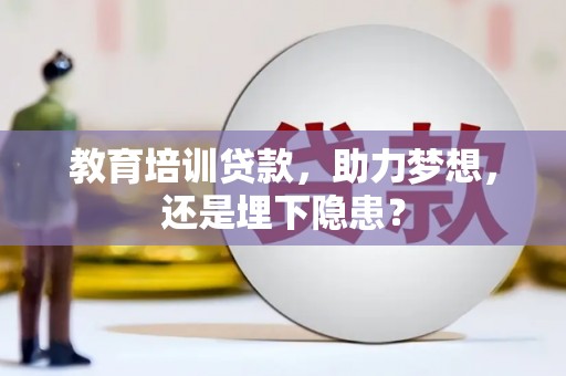 成县教育培训贷款，助力梦想，还是埋下隐患？
