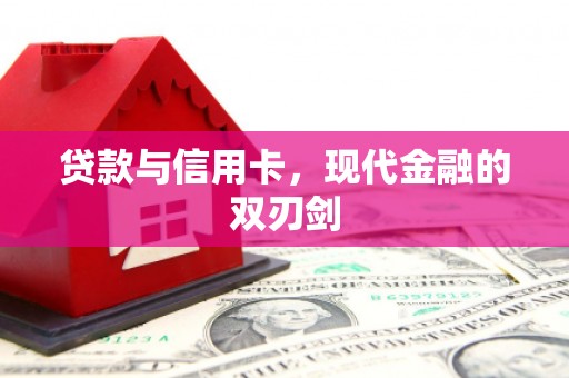 成县贷款与信用卡，现代金融的双刃剑