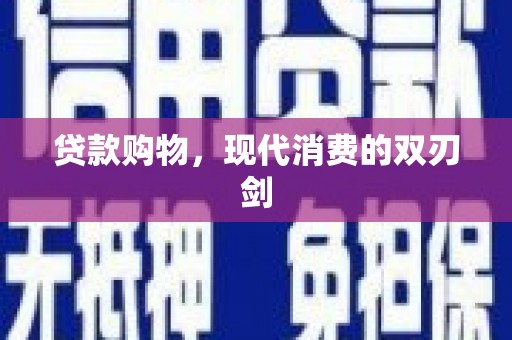 成县贷款购物，现代消费的双刃剑