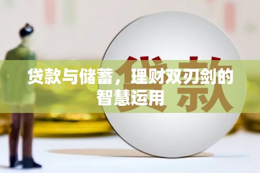 成县贷款与储蓄，理财双刃剑的智慧运用