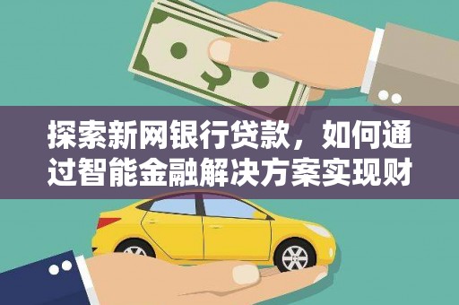 成县探索新网银行贷款，如何通过智能金融解决方案实现财富增长