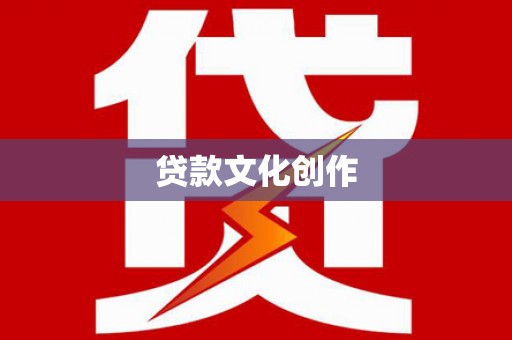 成县贷款文化创作