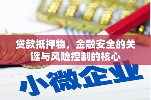 成县贷款抵押物，金融安全的关键与风险控制的核心