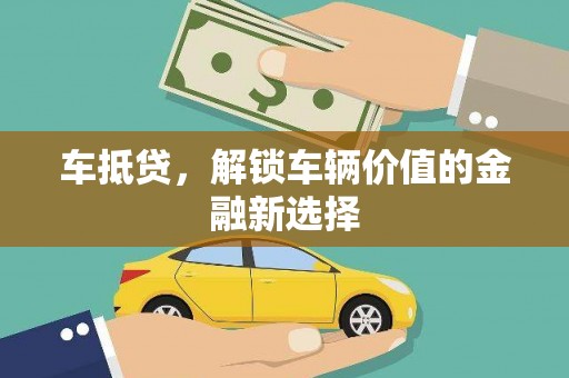 成县车抵贷，解锁车辆价值的金融新选择
