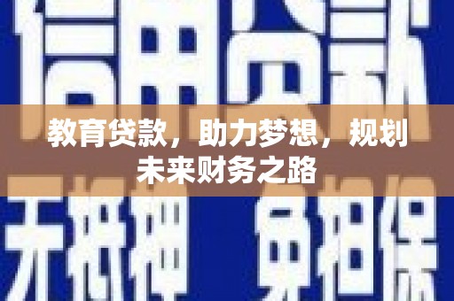成县教育贷款，助力梦想，规划未来财务之路