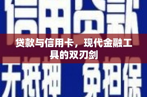成县贷款与信用卡，现代金融工具的双刃剑