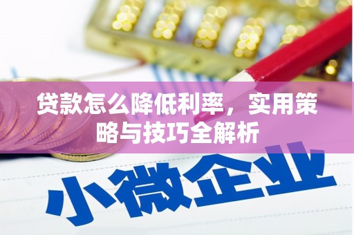 成县贷款怎么降低利率，实用策略与技巧全解析