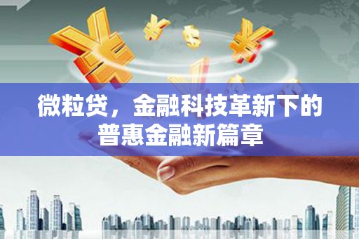 成县微粒贷，金融科技革新下的普惠金融新篇章