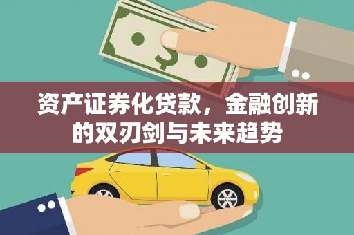 成县资产证券化贷款，金融创新的双刃剑与未来趋势