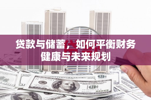 成县贷款与储蓄，如何平衡财务健康与未来规划
