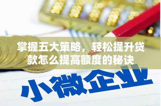 成县掌握五大策略，轻松提升贷款怎么提高额度的秘诀