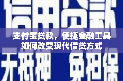 成县支付宝贷款，便捷金融工具如何改变现代借贷方式