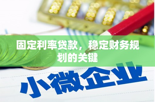 成县固定利率贷款，稳定财务规划的关键