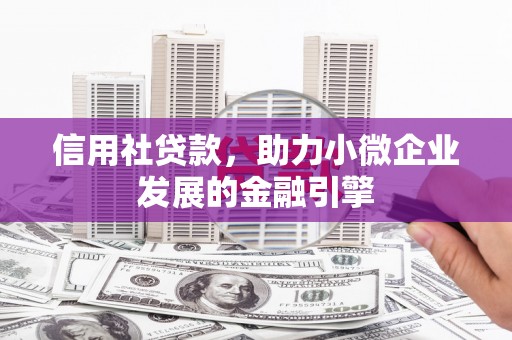 成县信用社贷款，助力小微企业发展的金融引擎