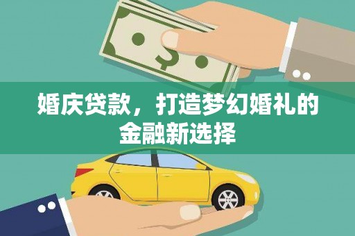 成县婚庆贷款，打造梦幻婚礼的金融新选择