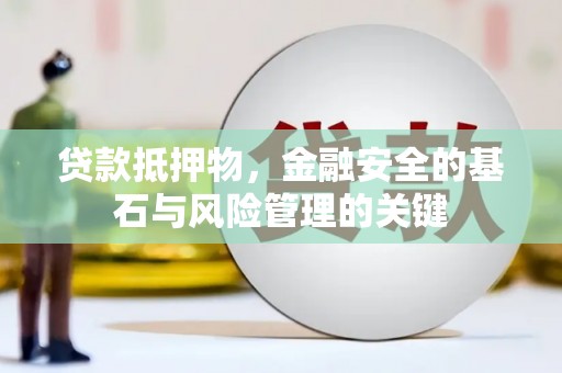 成县贷款抵押物，金融安全的基石与风险管理的关键