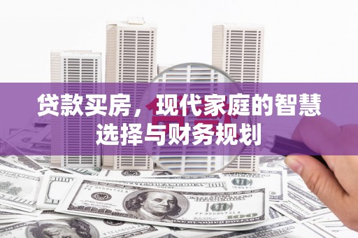成县贷款买房，现代家庭的智慧选择与财务规划