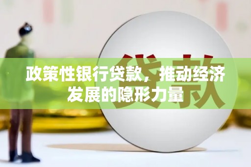 成县政策性银行贷款，推动经济发展的隐形力量