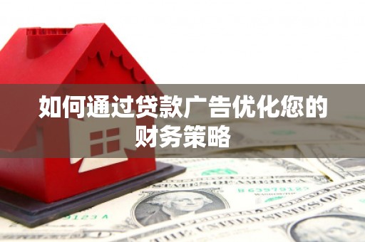 成县如何通过贷款广告优化您的财务策略