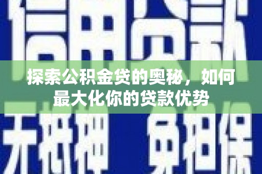 成县探索公积金贷的奥秘，如何最大化你的贷款优势