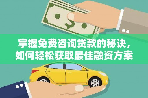 成县掌握免费咨询贷款的秘诀，如何轻松获取最佳融资方案