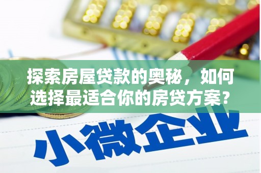 成县探索房屋贷款的奥秘，如何选择最适合你的房贷方案？