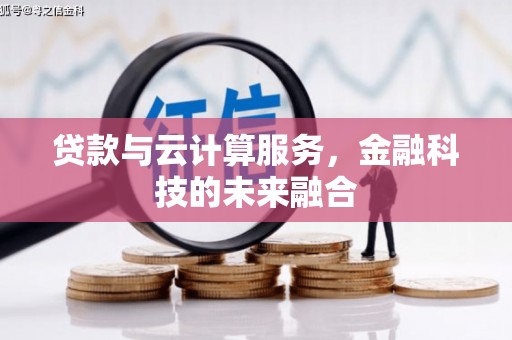 成县贷款与云计算服务，金融科技的未来融合