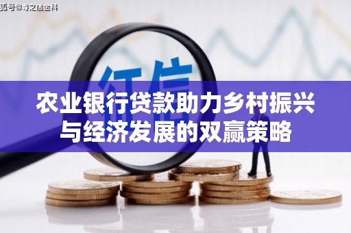 成县农业银行贷款助力乡村振兴与经济发展的双赢策略