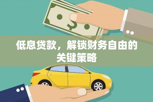 成县低息贷款，解锁财务自由的关键策略