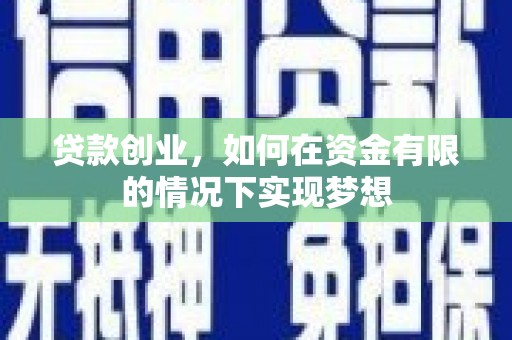 成县贷款创业，如何在资金有限的情况下实现梦想