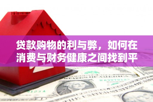 成县贷款购物的利与弊，如何在消费与财务健康之间找到平衡