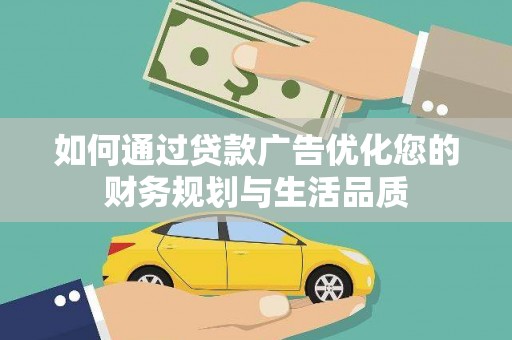 成县如何通过贷款广告优化您的财务规划与生活品质
