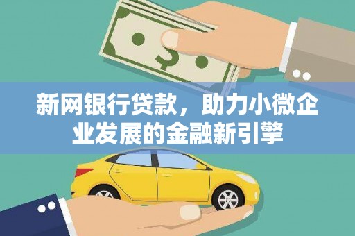 成县新网银行贷款，助力小微企业发展的金融新引擎