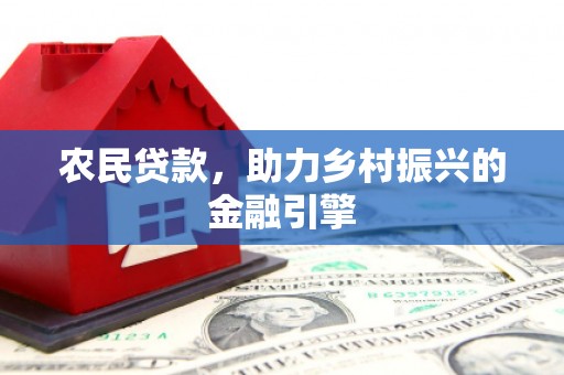 成县农民贷款，助力乡村振兴的金融引擎