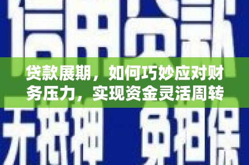 成县贷款展期，如何巧妙应对财务压力，实现资金灵活周转