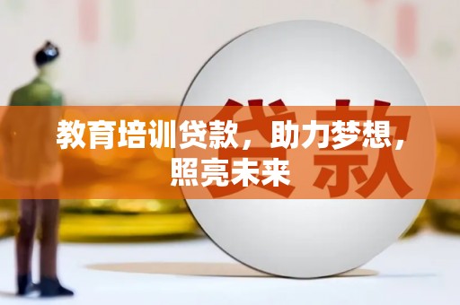 成县教育培训贷款，助力梦想，照亮未来