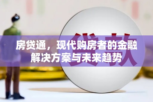 成县房贷通，现代购房者的金融解决方案与未来趋势