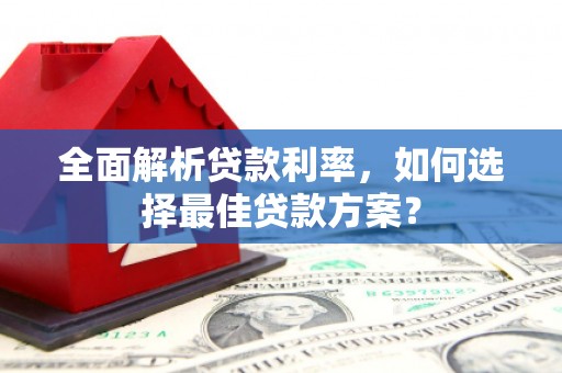 成县全面解析贷款利率，如何选择最佳贷款方案？