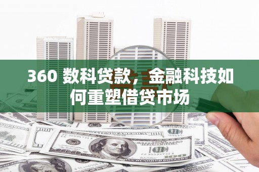 成县360 数科贷款，金融科技如何重塑借贷市场