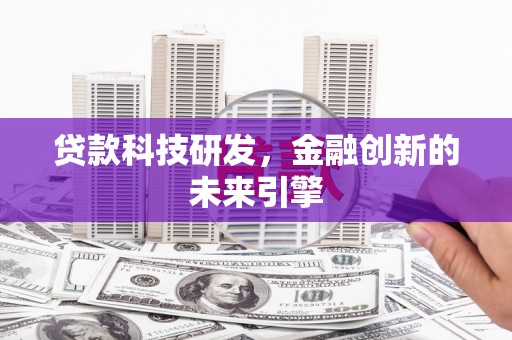 成县贷款科技研发，金融创新的未来引擎