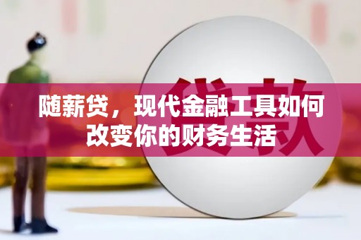 成县随薪贷，现代金融工具如何改变你的财务生活