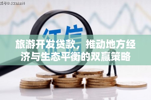 成县旅游开发贷款，推动地方经济与生态平衡的双赢策略