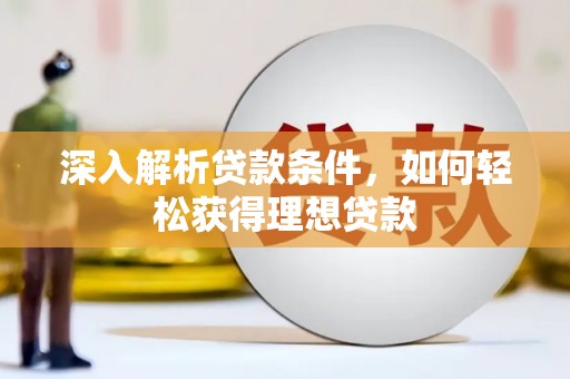 成县深入解析贷款条件，如何轻松获得理想贷款