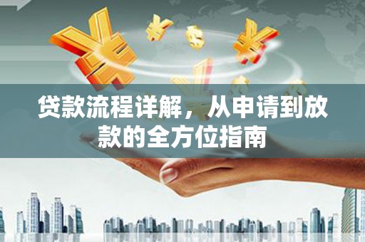 成县贷款流程详解，从申请到放款的全方位指南