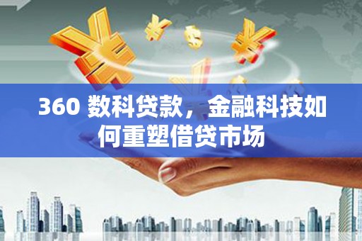 成县360 数科贷款，金融科技如何重塑借贷市场
