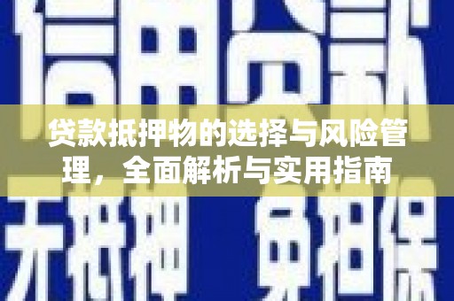成县贷款抵押物的选择与风险管理，全面解析与实用指南