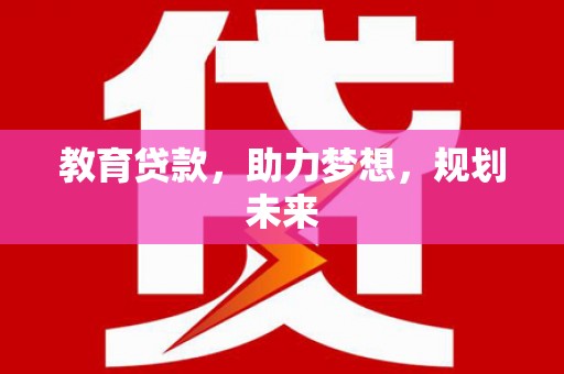 成县教育贷款，助力梦想，规划未来